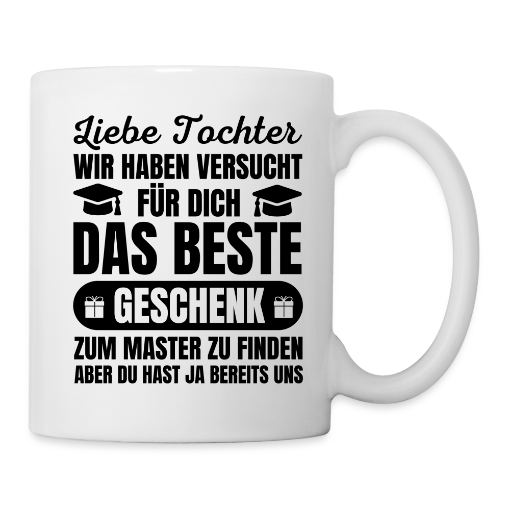 Tasse "Liebe Tochter, wir haben versucht für dich das beste Geschenk zum Master zu finden..." - weiß