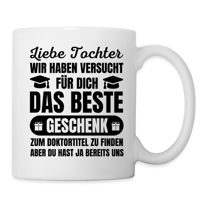 Tasse "Liebe Tochter, wir haben versucht für dich das beste Geschenk zum Doktortitel zu finden" - weiß