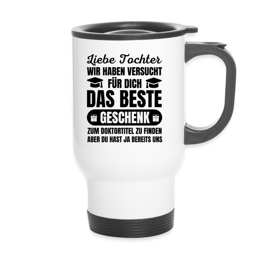 Thermobecher "Liebe Tochter, wir haben versucht für dich das beste Geschenk zum Doktortitel zu finden" - weiß