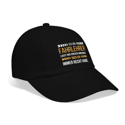 Baseballkappe "Ich bin Fahrlehrer - Lasst uns einfach annehmen, dass ich immer Recht habe" - Schwarz/Schwarz