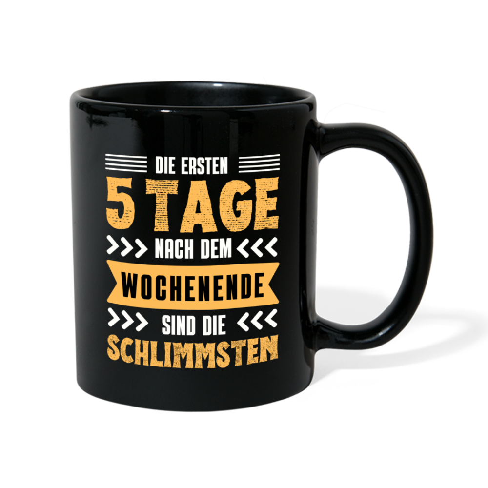 Tasse "Die ersten 5 Tage nach dem Wochenende sind die Schlimmsten" - Schwarz