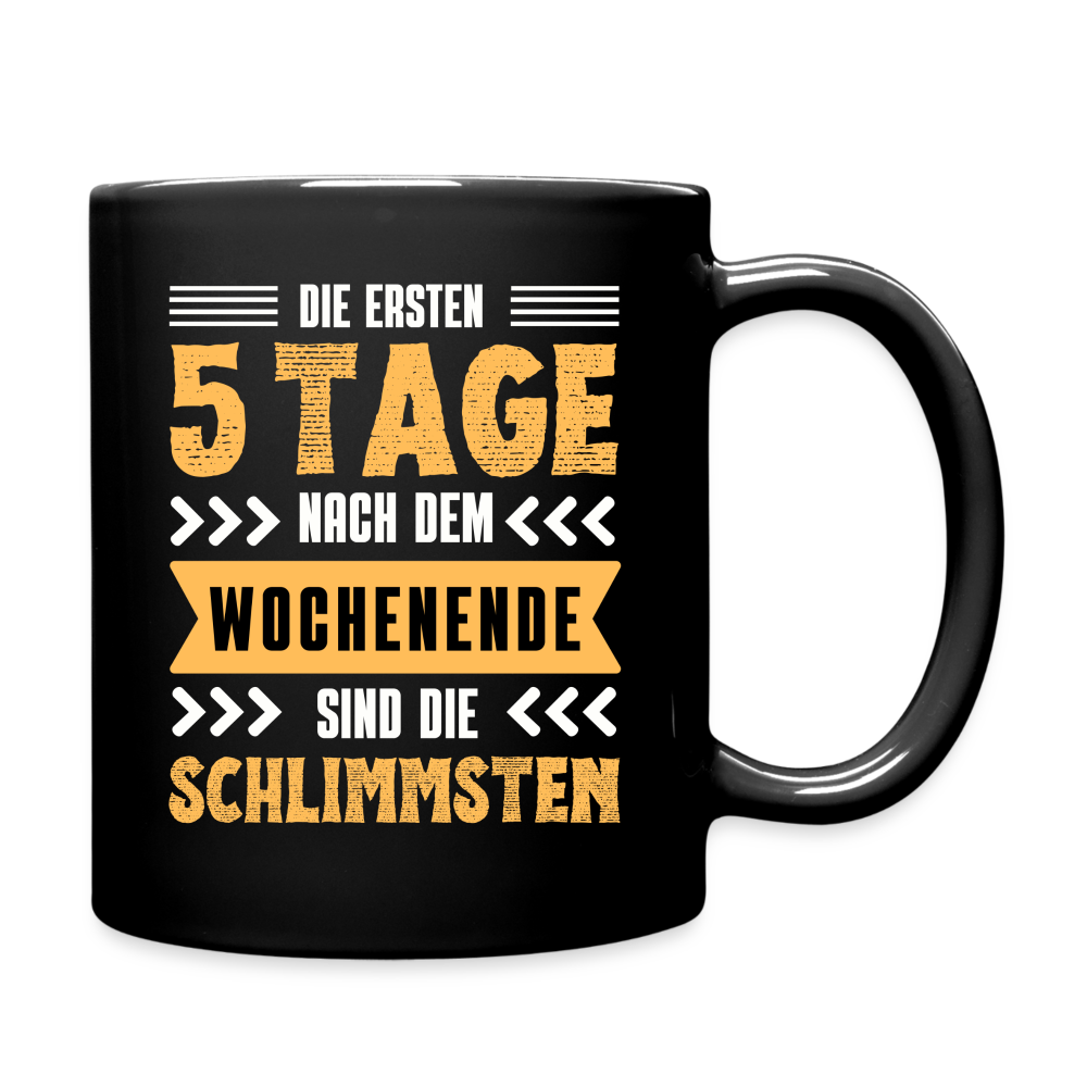 Tasse "Die ersten 5 Tage nach dem Wochenende sind die Schlimmsten" - Schwarz