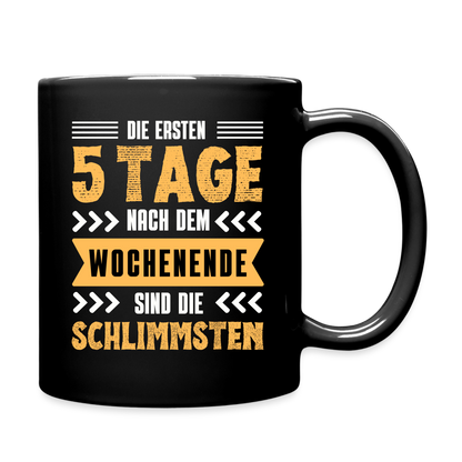 Tasse "Die ersten 5 Tage nach dem Wochenende sind die Schlimmsten" - Schwarz