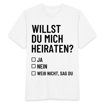 Männer T-Shirt "Willst du mich heiraten?" (Weiß nicht, sag du) - weiß