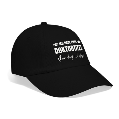 Baseballkappe "Ich habe einen Doktortitel - Klar darf ich das!" - Schwarz/Schwarz