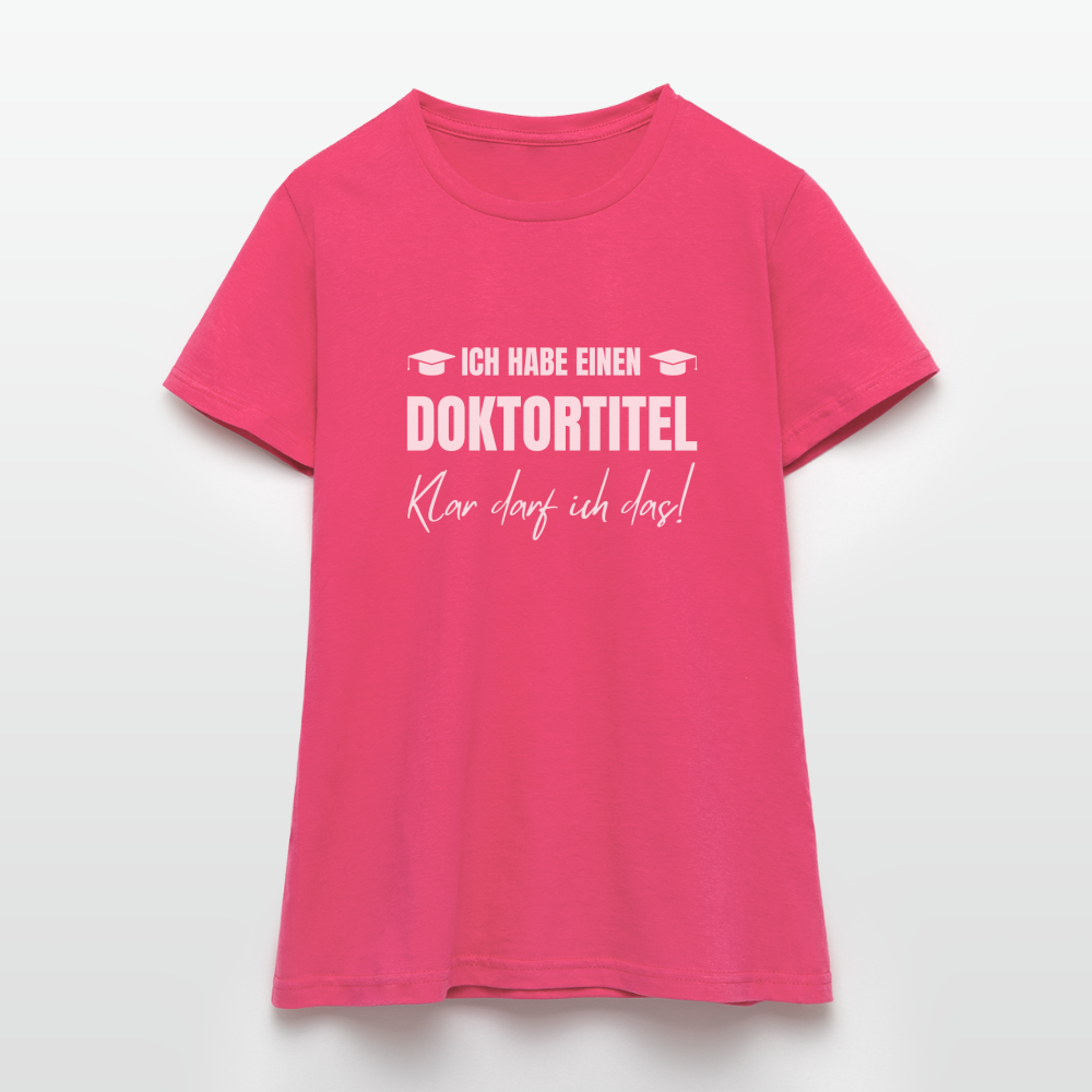 Frauen T-Shirt "Ich habe einen Doktortitel - Klar darf ich das!" - Azalea