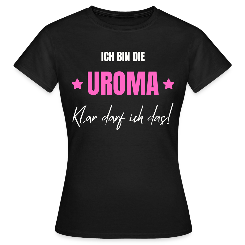 Frauen T-Shirt "Ich bin die Uroma - Klar darf ich das!" - Schwarz