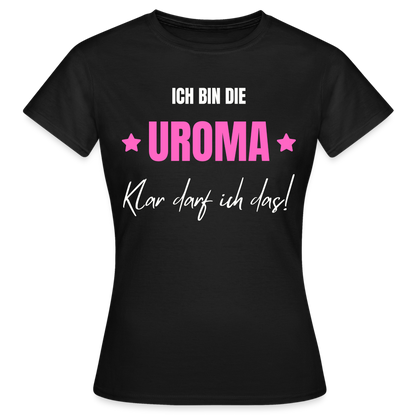 Frauen T-Shirt "Ich bin die Uroma - Klar darf ich das!" - Schwarz