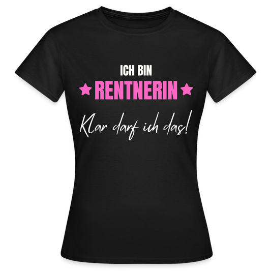 Frauen T-Shirt "Ich bin Rentnerin - Klar darf ich das!" - Schwarz