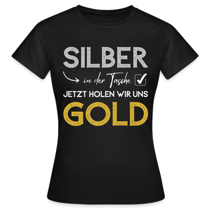 Frauen T-Shirt "Silber in der Tasche, jetzt holen wir uns Gold" - Schwarz