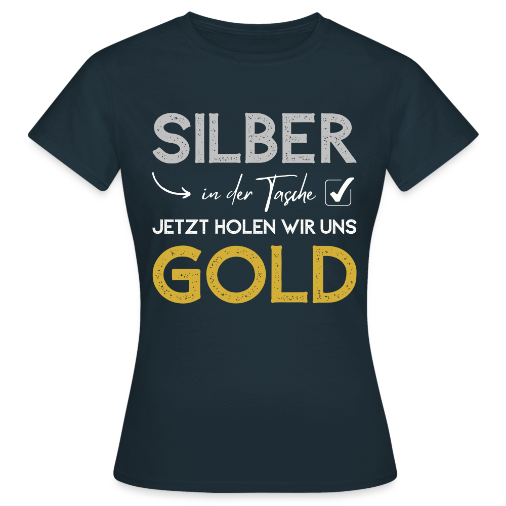 Frauen T-Shirt "Silber in der Tasche, jetzt holen wir uns Gold" - Navy