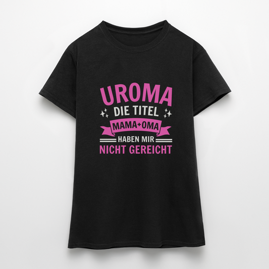 Frauen T-Shirt "Uroma - Die Titel Mama und Oma haben mir nicht gereicht" - Schwarz
