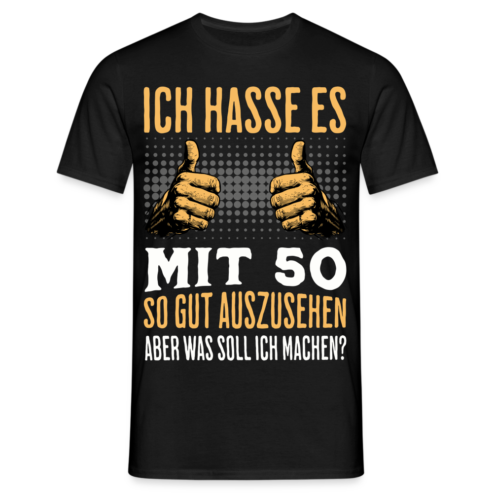 Männer T-Shirt "Ich hasse es mit 50 so gut auszusehen, aber was soll ich machen?" - Schwarz