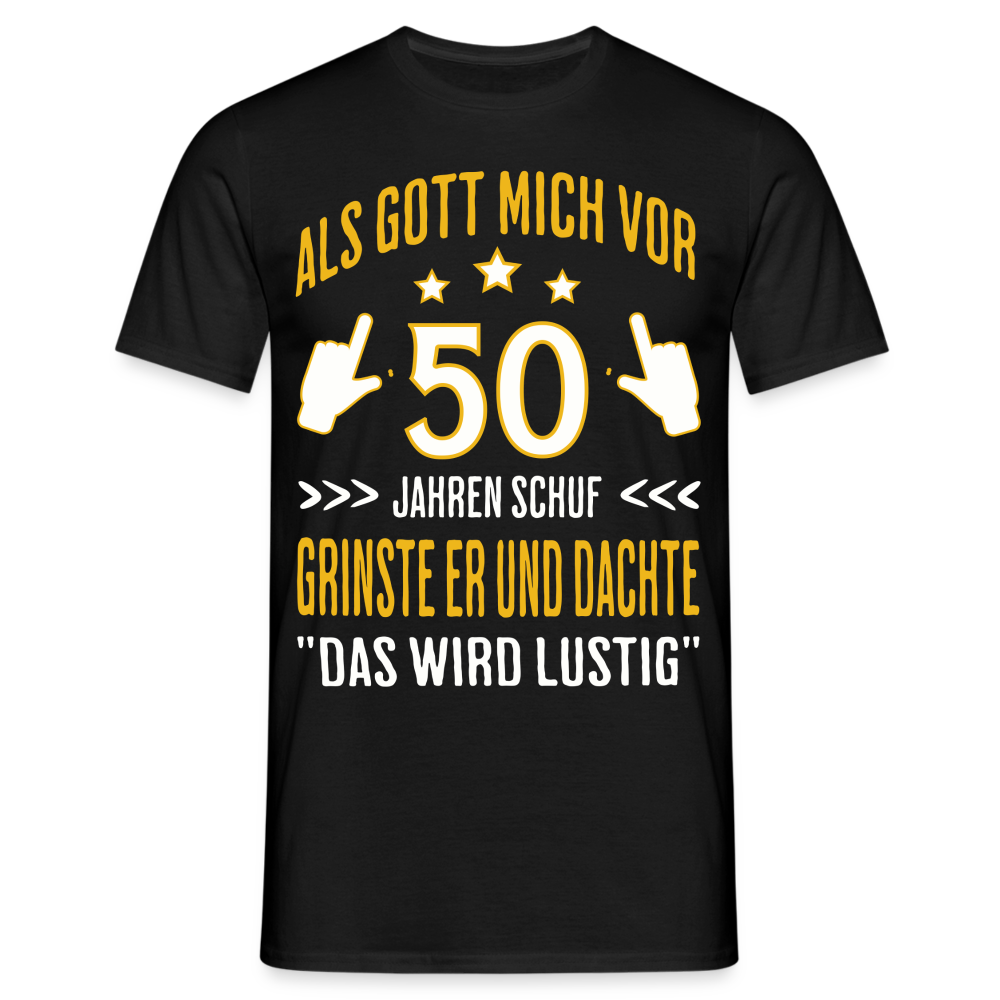 Männer T-Shirt "Als Gott mich vor 50 Jahren schuf, grinste er" - Schwarz