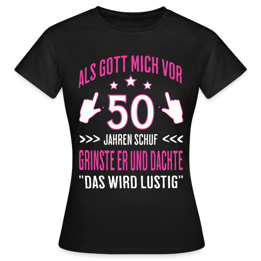 Frauen T-Shirt "Als Gott mich vor 50 Jahren schuf, grinste er" - Schwarz