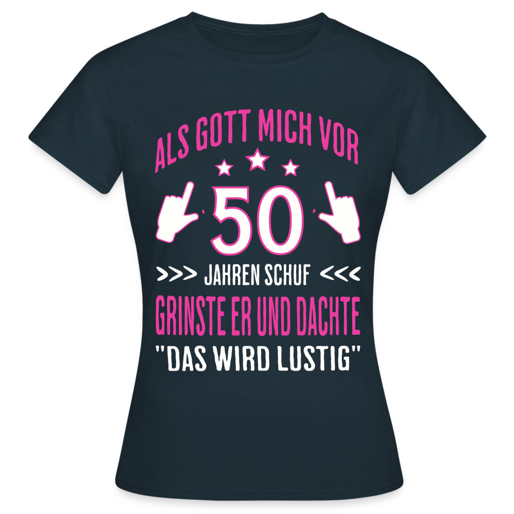 Frauen T-Shirt "Als Gott mich vor 50 Jahren schuf, grinste er" - Navy