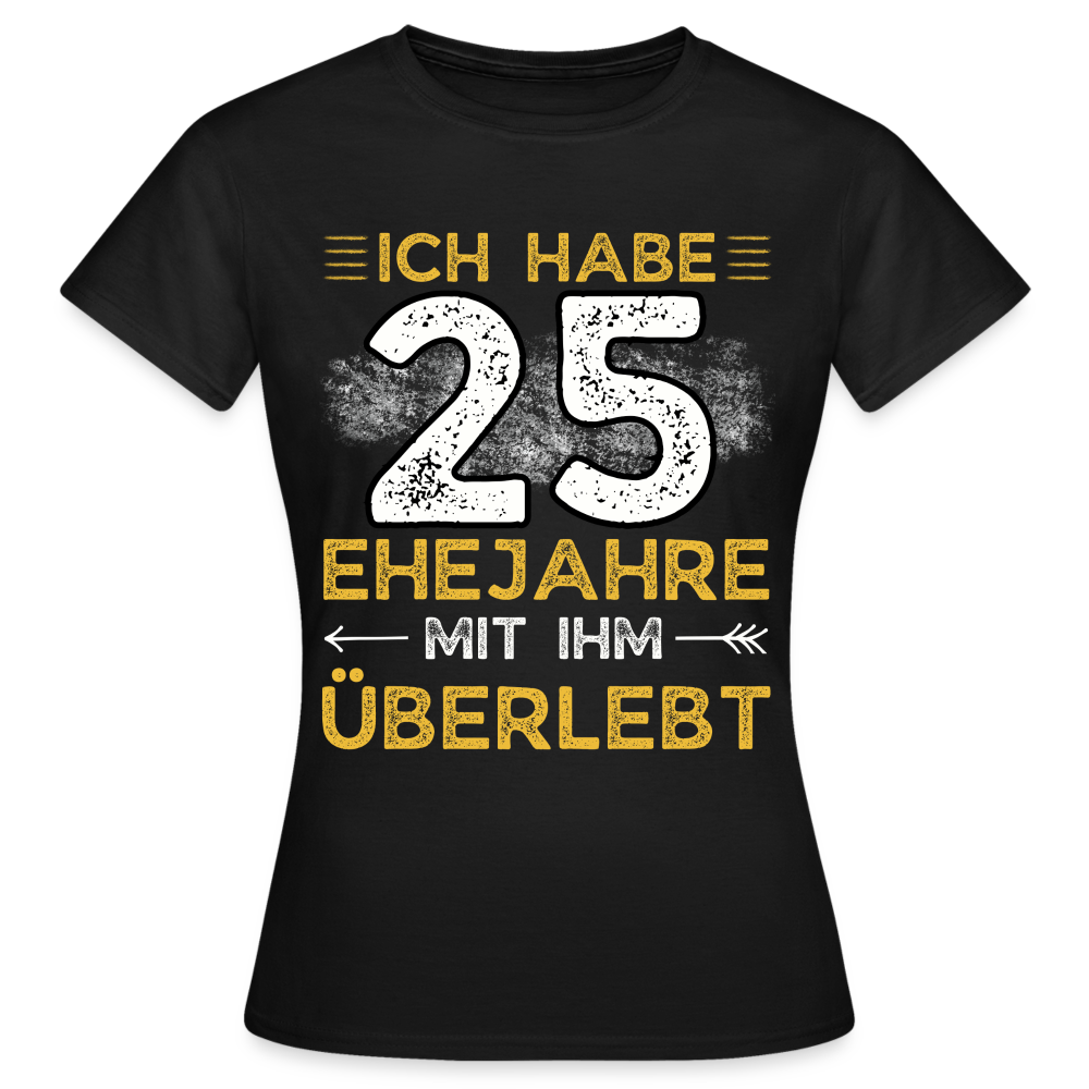 Frauen T-Shirt "Ich habe 25 Ehejahre mit ihm überlebt" - Schwarz