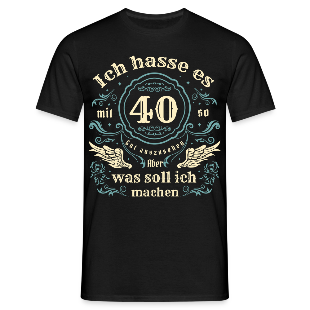 Männer T-Shirt "Ich hasse es mit 40 so gut auszusehen, aber was soll ich machen?" - Schwarz