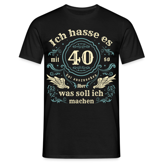 Männer T-Shirt "Ich hasse es mit 40 so gut auszusehen, aber was soll ich machen?" - Schwarz