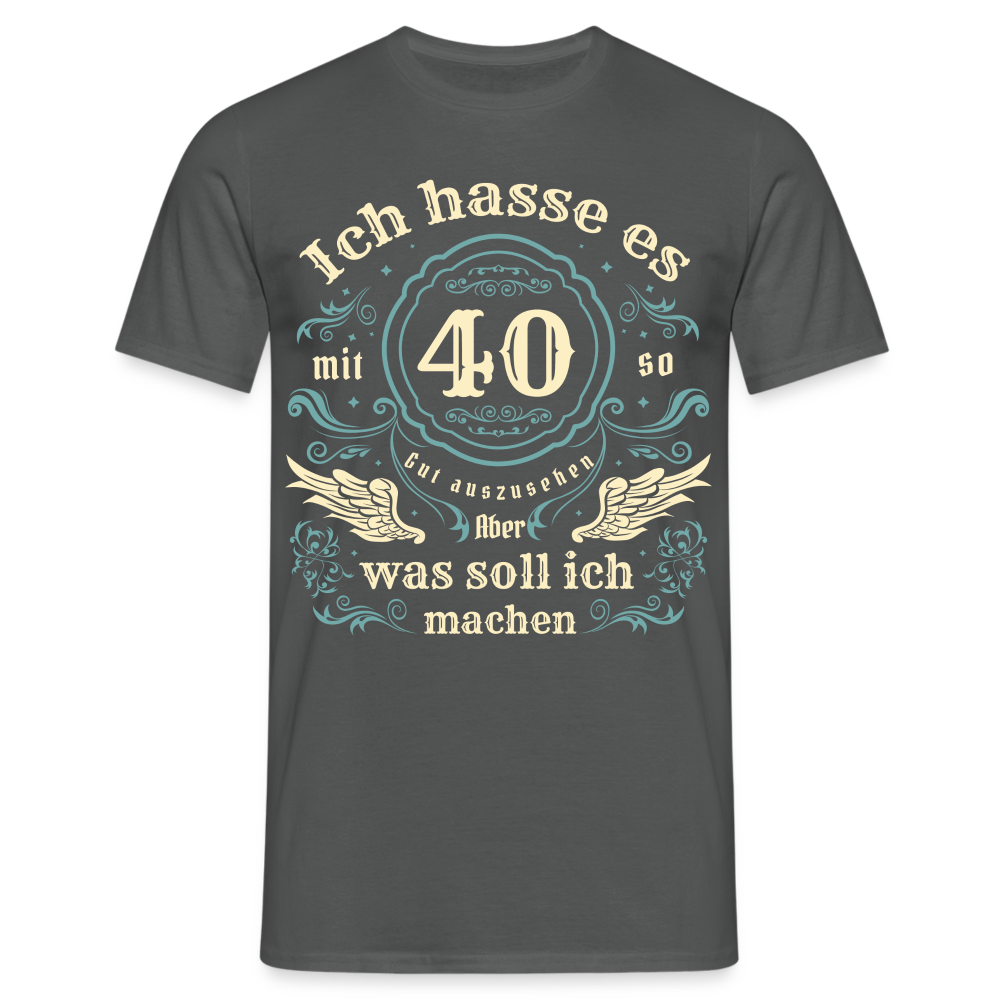 Männer T-Shirt "Ich hasse es mit 40 so gut auszusehen, aber was soll ich machen?" - Anthrazit