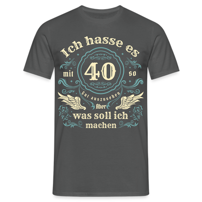 Männer T-Shirt "Ich hasse es mit 40 so gut auszusehen, aber was soll ich machen?" - Anthrazit