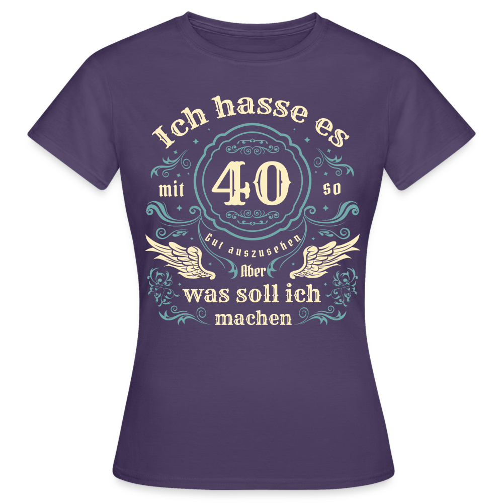 Frauen T-Shirt "Ich hasse es mit 40 so gut auszusehen, aber was soll ich machen?" - Dunkellila