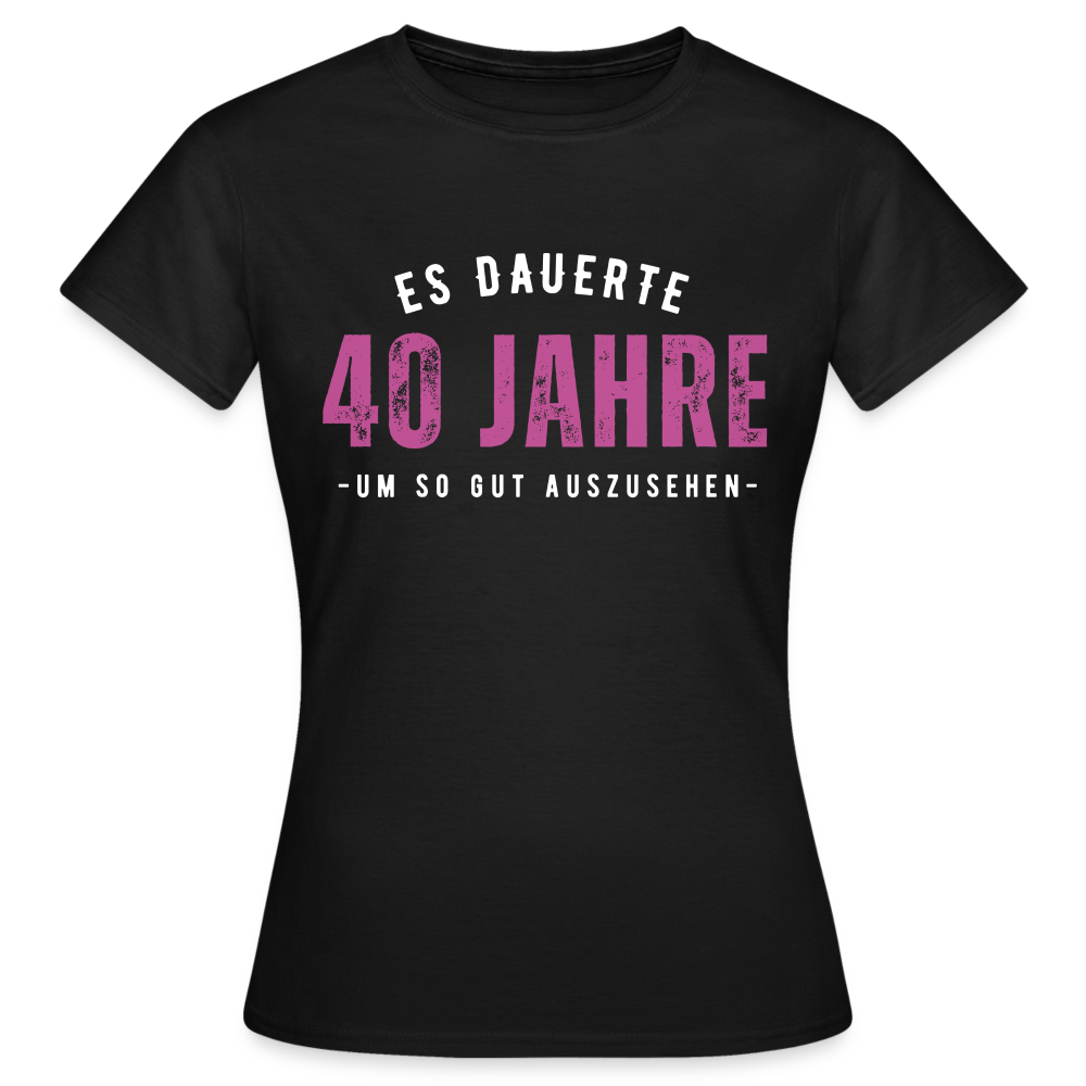 Frauen T-Shirt "Es dauerte 40 Jahre um so gut auszusehen" - Schwarz