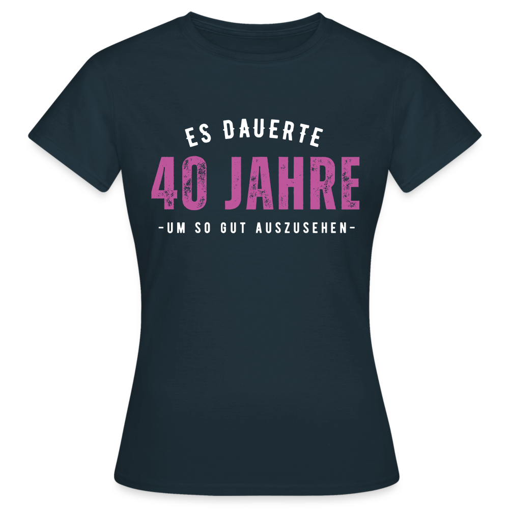 Frauen T-Shirt "Es dauerte 40 Jahre um so gut auszusehen" - Navy