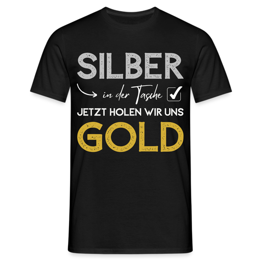 Männer T-Shirt "Silber in der Tasche, jetzt holen wir uns Gold" - Schwarz