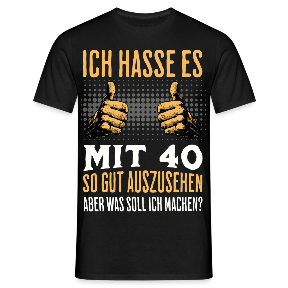 Männer T-Shirt "Ich hasse es mit 40 so gut auszusehen" - Schwarz