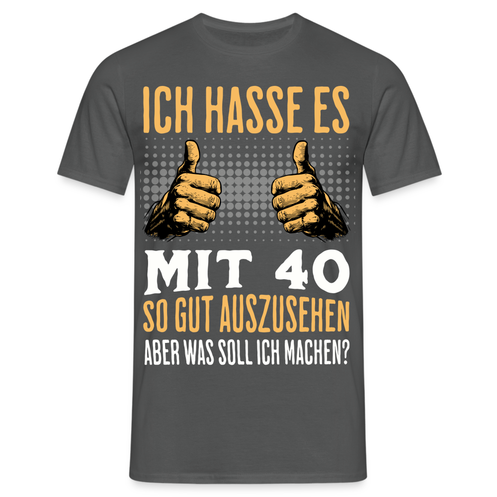 Männer T-Shirt "Ich hasse es mit 40 so gut auszusehen" - Anthrazit