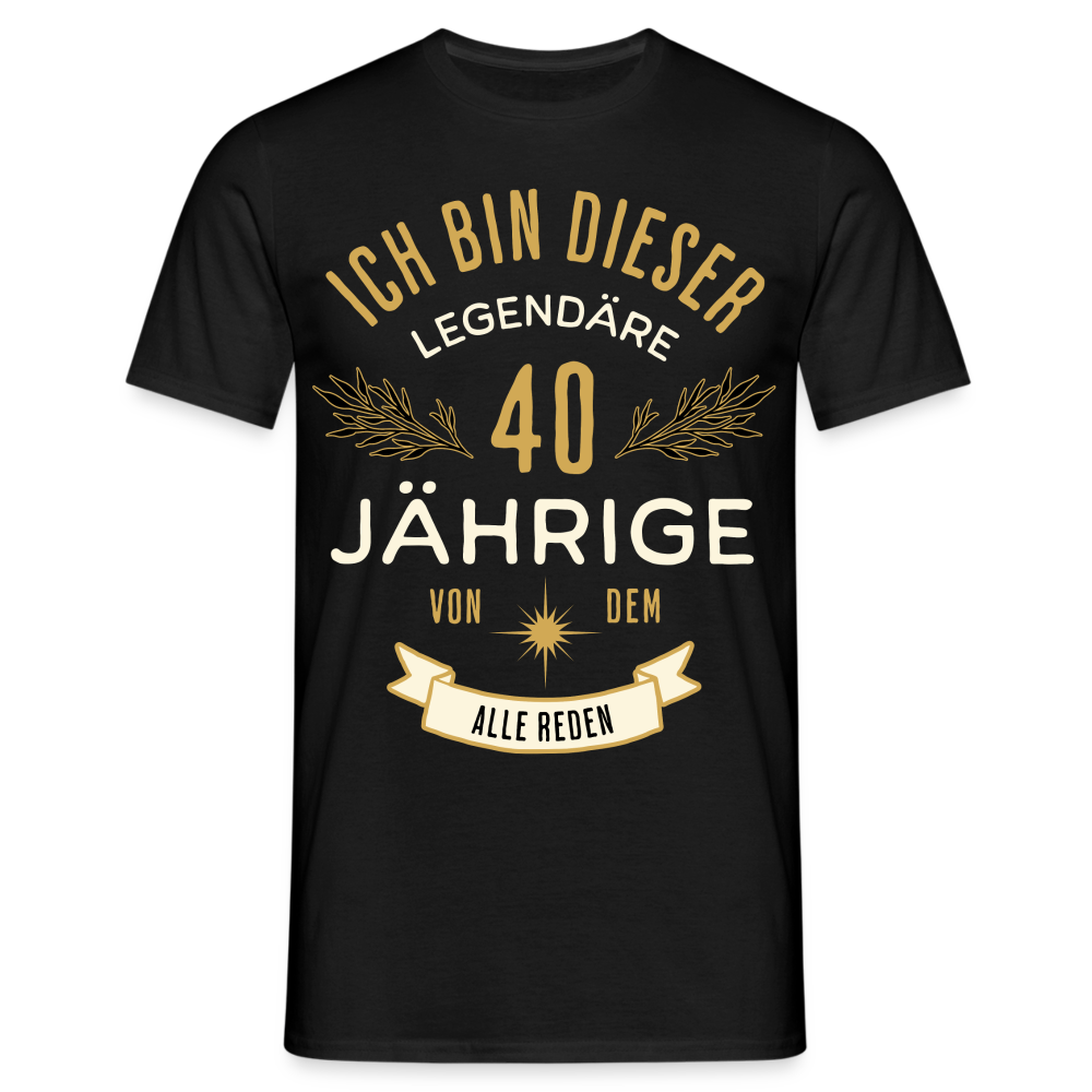 Männer T-Shirt "Ich bin dieser legendäre 40-Jährige von dem alle reden" - Schwarz