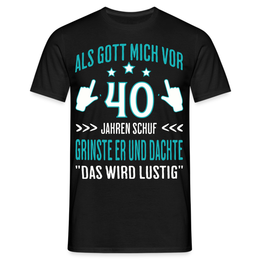 Männer T-Shirt "Als Gott mich vor 40 Jahren schuf, grinste er..." - Schwarz