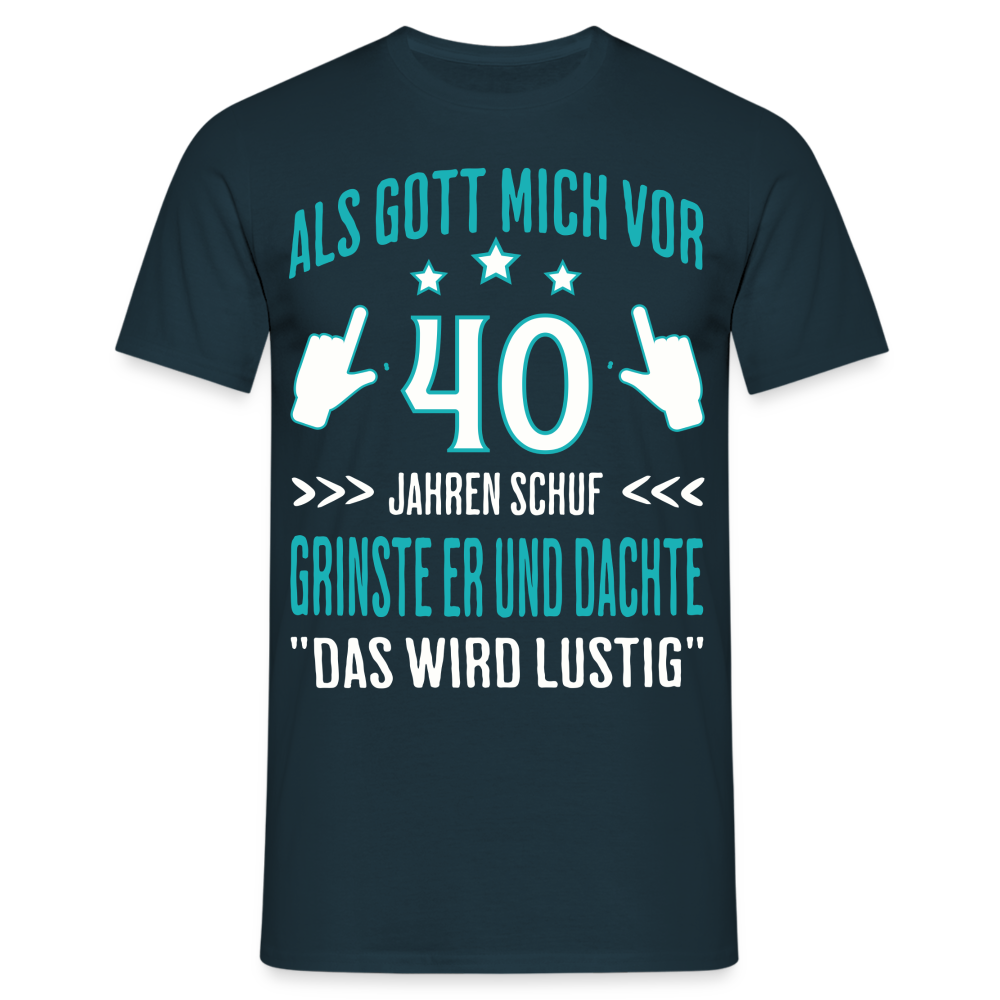 Männer T-Shirt "Als Gott mich vor 40 Jahren schuf, grinste er..." - Navy