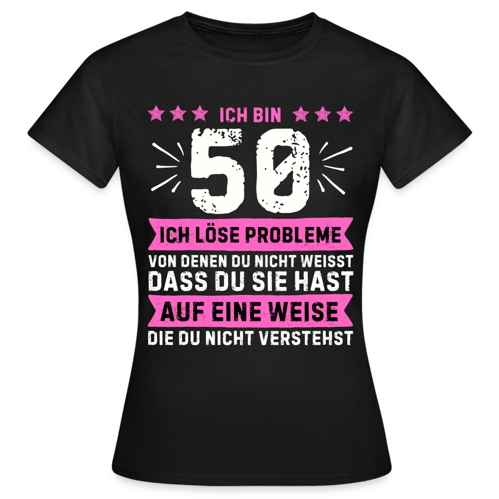 Frauen T-Shirt "Ich bin 50 - Ich löse Probleme von denen du nicht weisst..." - Schwarz