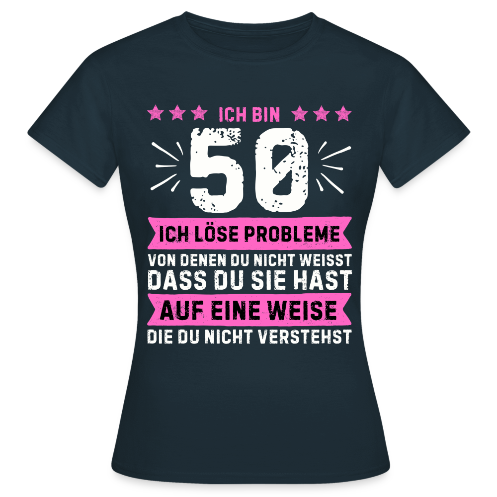 Frauen T-Shirt "Ich bin 50 - Ich löse Probleme von denen du nicht weisst..." - Navy