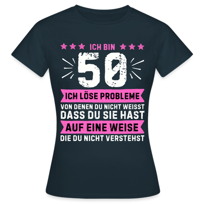 Frauen T-Shirt "Ich bin 50 - Ich löse Probleme von denen du nicht weisst..." - Navy