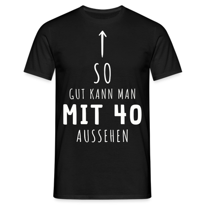 Männer T-Shirt "So gut kann man mit 40 aussehen" - Schwarz