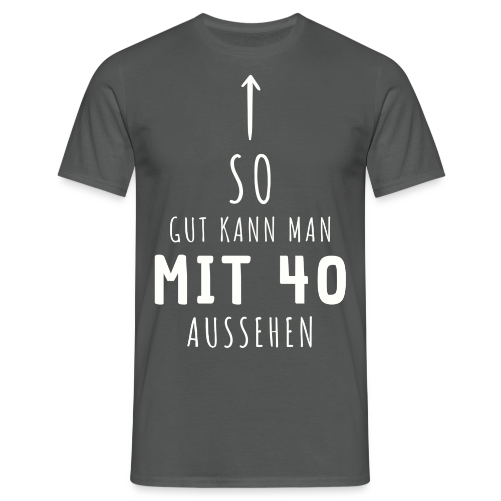 Männer T-Shirt "So gut kann man mit 40 aussehen" - Anthrazit