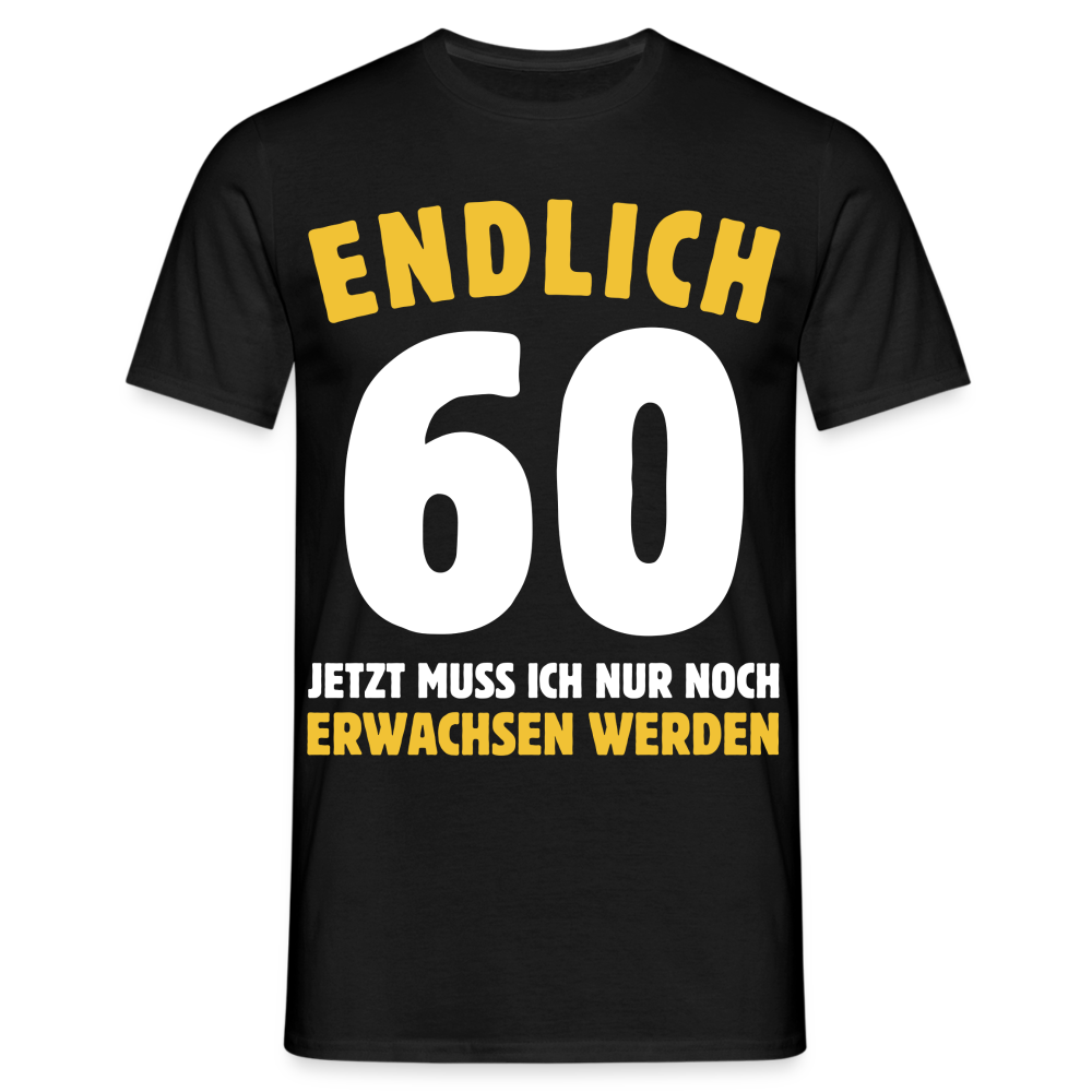 Männer T-Shirt "Endlich 60 - Jetzt muss ich nur noch erwachsen werden" - Schwarz