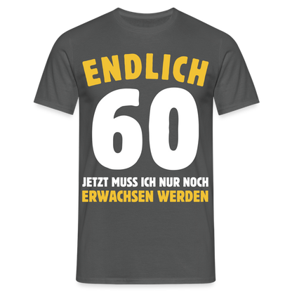 Männer T-Shirt "Endlich 60 - Jetzt muss ich nur noch erwachsen werden" - Anthrazit