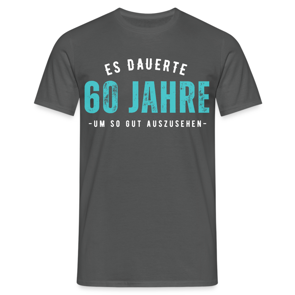 Männer T-Shirt "Es dauerte 60 Jahre um so gut auszusehen" - Anthrazit