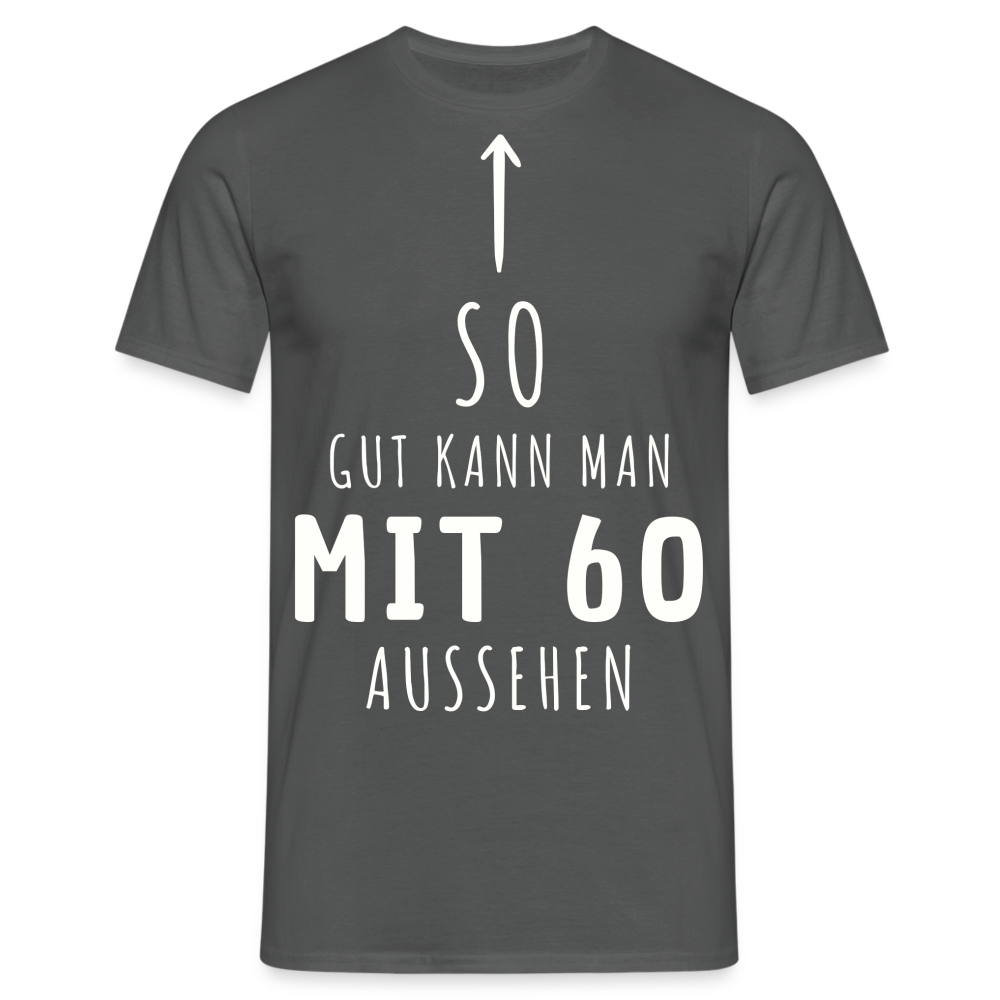 Männer T-Shirt "So gut kann man mit 60 aussehen" - Anthrazit