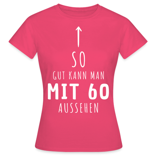 Frauen T-Shirt "So gut kann man mit 60 aussehen" - Azalea