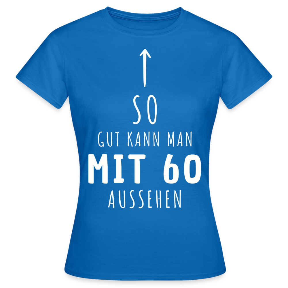 Frauen T-Shirt "So gut kann man mit 60 aussehen" - Royalblau