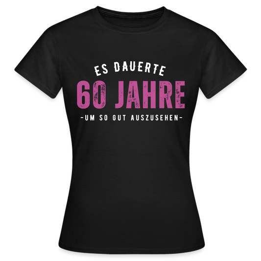 Frauen T-Shirt "Es dauerte 60 Jahre um so gut auszusehen" - Schwarz