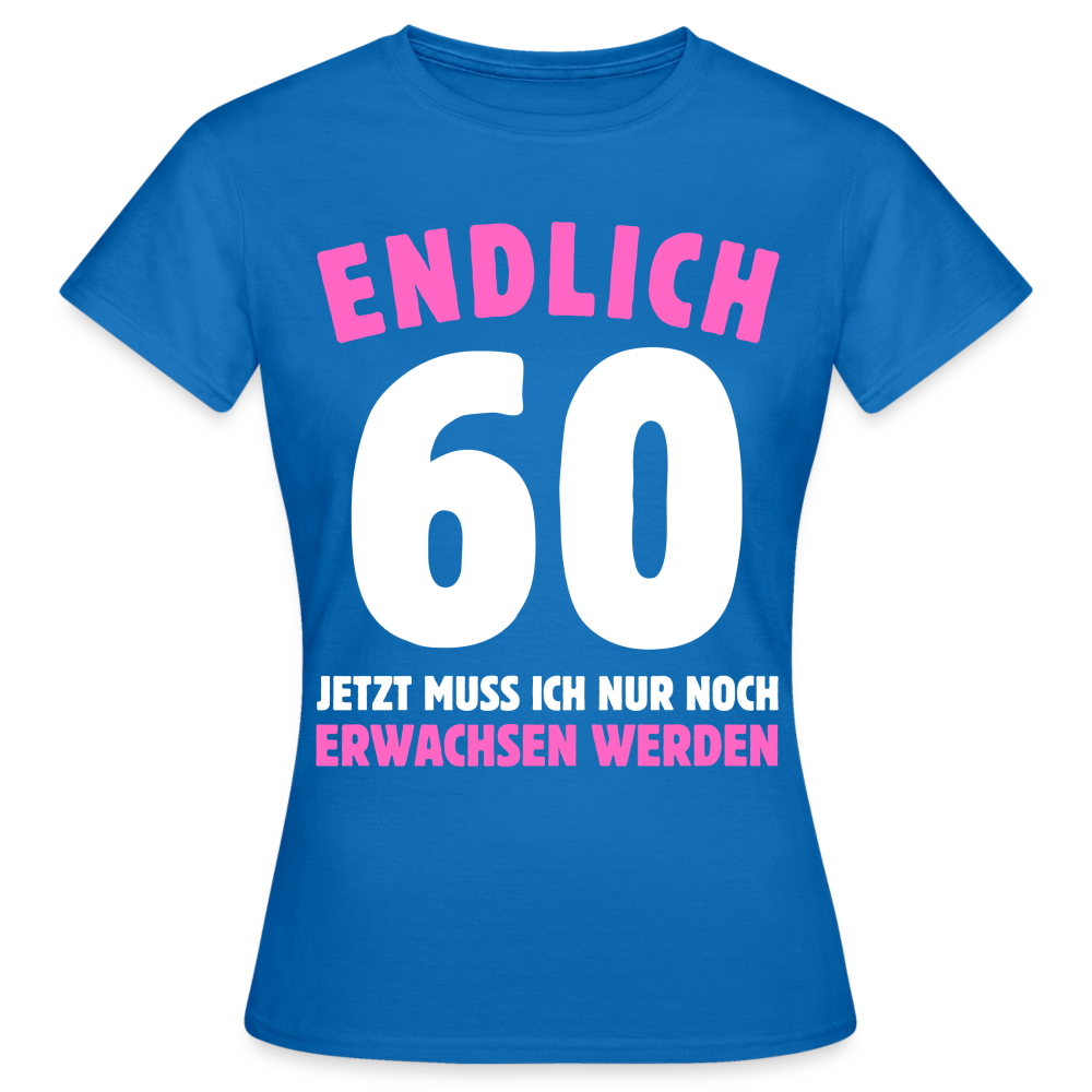 Frauen T-Shirt "Endlich 60 - Jetzt muss ich nur noch erwachsen werden" - Royalblau