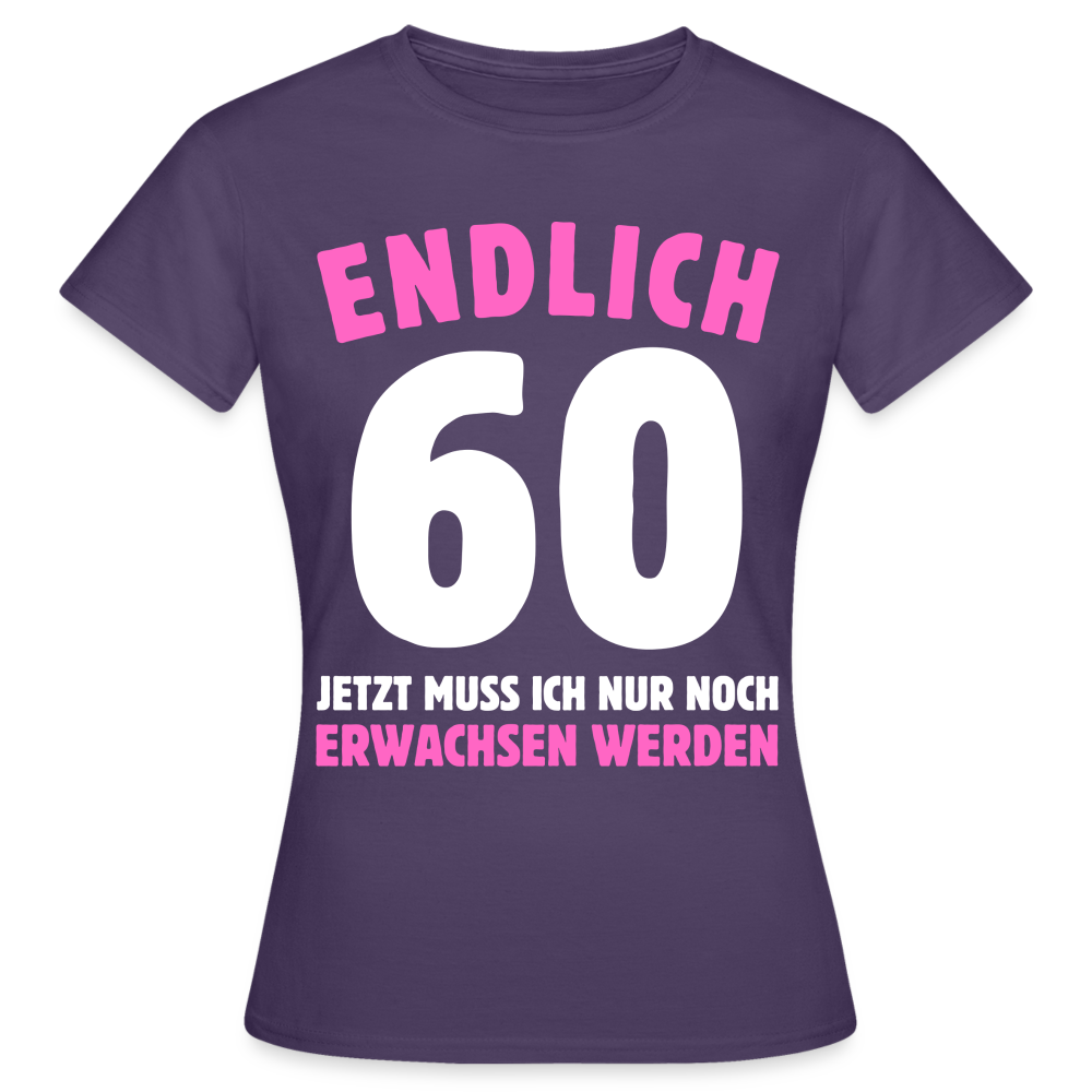 Frauen T-Shirt "Endlich 60 - Jetzt muss ich nur noch erwachsen werden" - Dunkellila