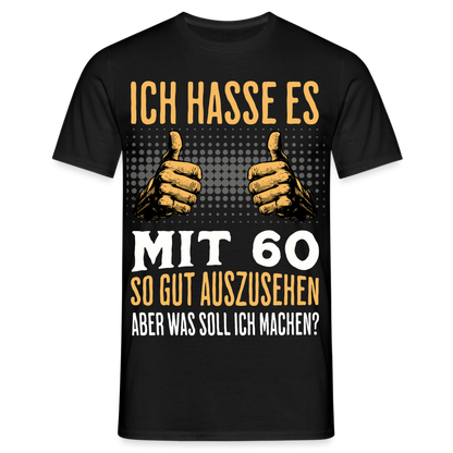 Männer T-Shirt "Ich hasse es mit 60 so gut auszusehen" - Schwarz