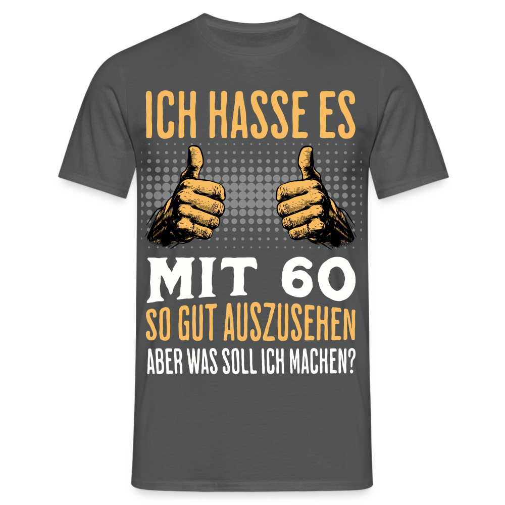 Männer T-Shirt "Ich hasse es mit 60 so gut auszusehen" - Anthrazit